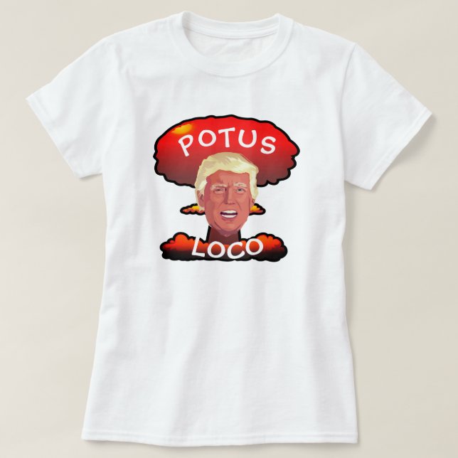 Funny Trump "POTUS Loco" Mushroom Cloud T-Shirt (Design Front)