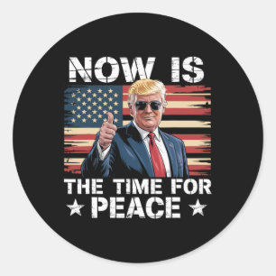 Funny Trump Saying Now Is The Time For Peace 2 Classic Round Sticker