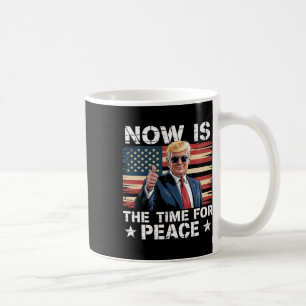 Funny Trump Saying Now Is The Time For Peace 2 Coffee Mug
