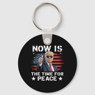 Funny Trump Saying Now Is The Time For Peace 3 Key Ring