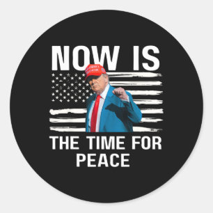 Funny Trump Saying Now Is The Time For Peace 4 Classic Round Sticker