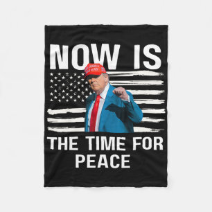 Funny Trump Saying Now Is The Time For Peace 4 Fleece Blanket