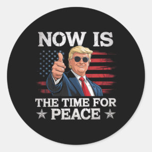 Funny Trump Saying Now Is The Time For Peace  Classic Round Sticker