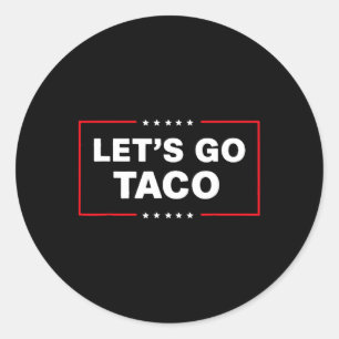 Funny Trump Taco Let's Go Taco Trump Always Chicke Classic Round Sticker