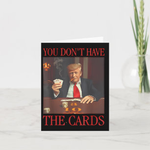 Funny Trump You Dont Have The Cards 