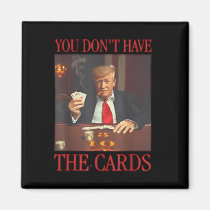 Funny Trump You Dont Have The Cards Magnet