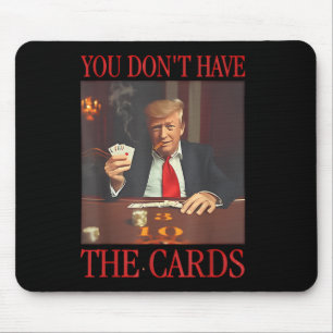 Funny Trump You Dont Have The Cards Mouse Pad