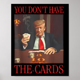 Funny Trump You Dont Have The Cards Poster