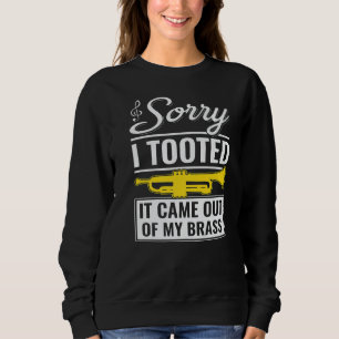 Funny Trumpet Jazz Sorry I Tooted It Came Out Of M Sweatshirt