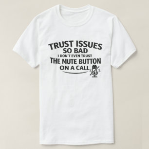 Funny Trust Issues "Don't Trust The Mute Button" T-Shirt