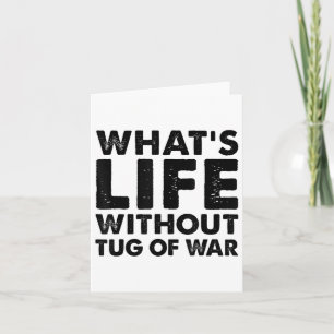 Funny Tug Of War Tee Whats Life Without Tug Of War Card