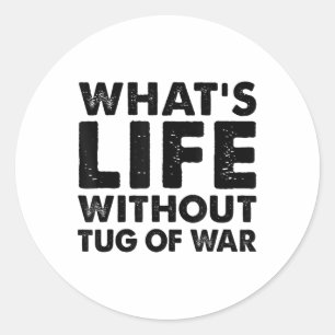 Funny Tug Of War Tee Whats Life Without Tug Of War Classic Round Sticker