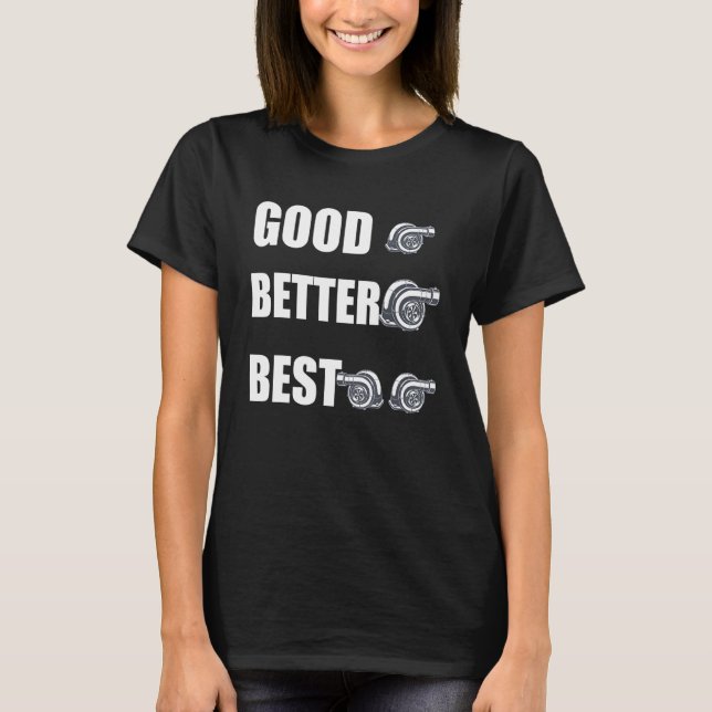 Funny Turbo Charger Turbocharged Good Better Best T-Shirt (Front)