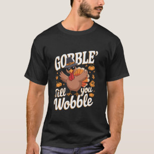 Funny Turkey Day Thanksgiving Gobble Till You Wobb T-Shirt