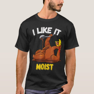 Funny Turkey I Like It Moist Thanksgiving Dinner F T-Shirt