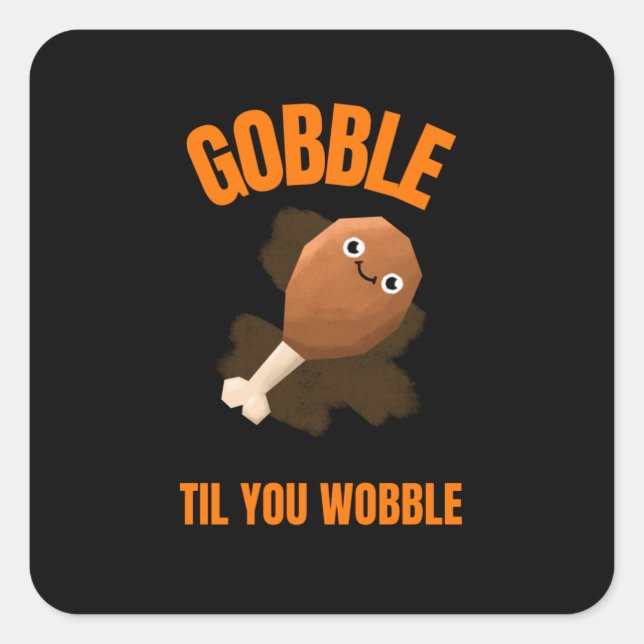 Funny Turkey Leg Gobble Til You Wobble Square Sticker (Front)