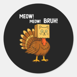 Funny Turkey Meow Thanksgiving Fake Cat Meow Bruh  Classic Round Sticker