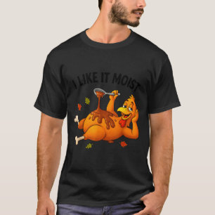Funny Turkey Thanksgiving I Like It Moist Adult Wo T-Shirt