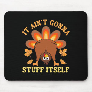 Funny Turkey Thanksgiving It Ain't Gonna Stuff Its Mouse Pad