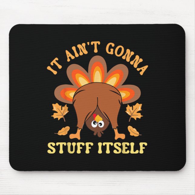 Funny Turkey Thanksgiving It Ain't Gonna Stuff Its Mouse Pad (Front)