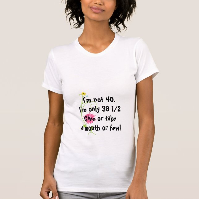 Funny Turning Forty In Denial Joke With Wildflower T-Shirt (Front)