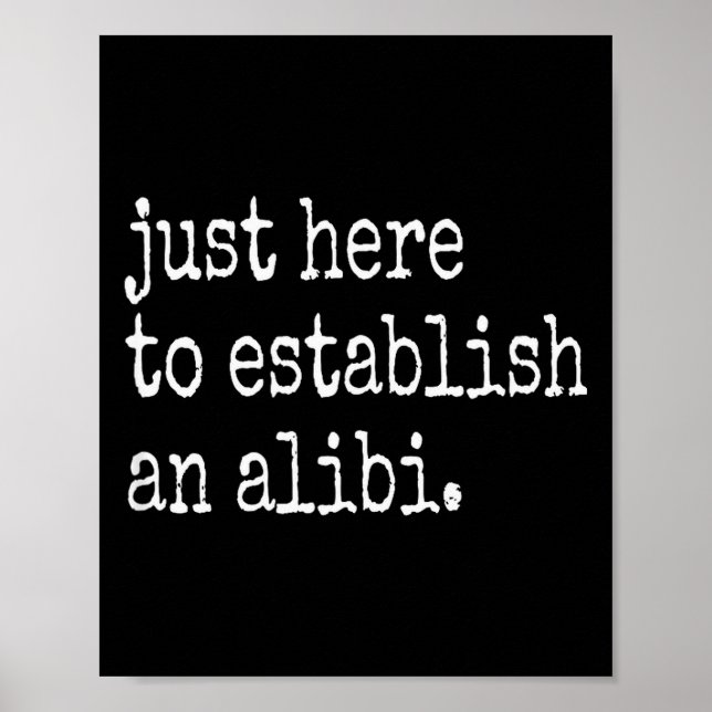 Funny Tv True Crime Just Here To Establish An Alib Poster (Front)