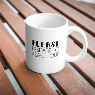 Funny Typography Hesitate To Reach Out Coffee Mug