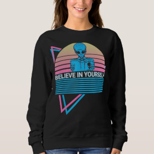 Funny Ufo Alien Astronomy Aliens Believe In Yourse Sweatshirt
