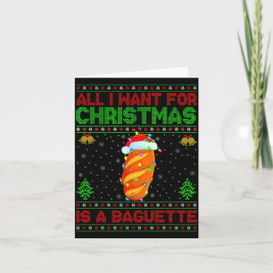 Funny Ugly All I Want For Christmas Is A Baguette Card