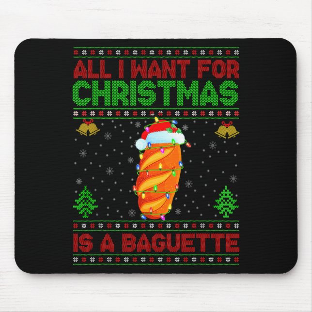 Funny Ugly All I Want For Christmas Is A Baguette  Mouse Pad (Front)