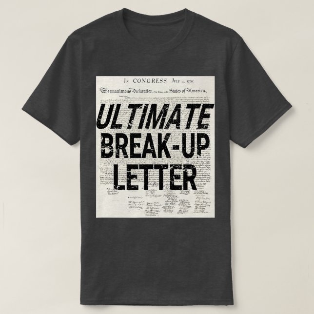 Funny Ultimate Breakup Letter Declaration of Indep T-Shirt (Design Front)