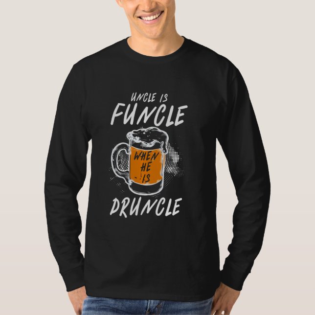 Funny Uncle Is Funcle When He Is Druncle Beer Drin T-Shirt (Front)