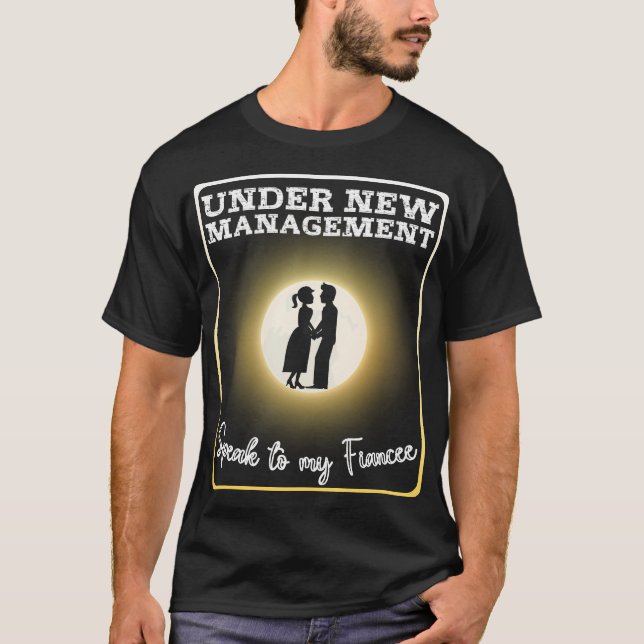 Funny Under New Management Speak To My Fiancee Eng T-Shirt (Front)