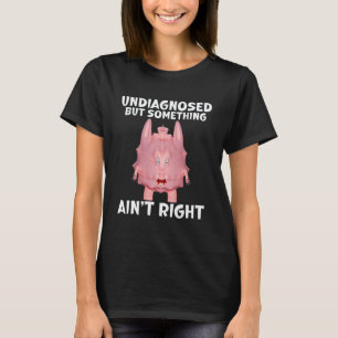 Funny Undiagnosed But Something Ain't Right Mental T-Shirt