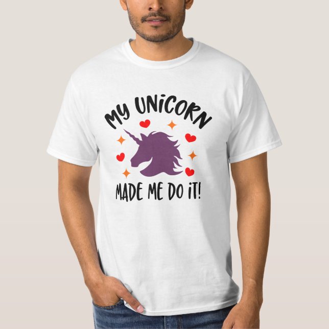 Funny Unicorn Made Me Do It T-Shirt (Front)