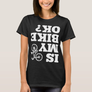 Funny Upside down Is My Bike OK Bicycle Sarcastic T-Shirt