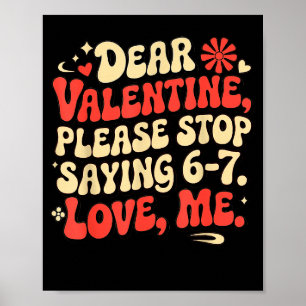 Funny Valentine Shirts Please Stop Saying 6-7. Lov Poster
