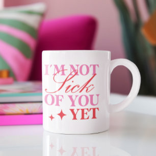 Funny Valentines Day I'm Not Sick of You Yet Coffee Mug