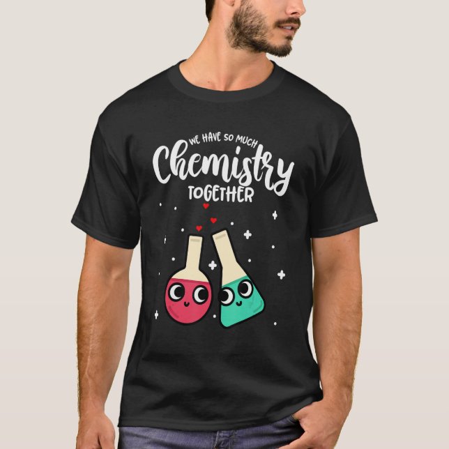 Funny Valentine's Day We Have So Much Chemistry To T-Shirt (Front)