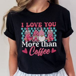 Funny Valentine's Tee, I Love You More Than Coffee T-Shirt
