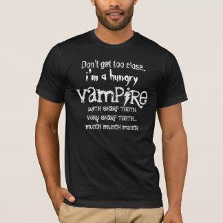 Funny Vampire Don't Get to Close I'm Hungry T-Shirt