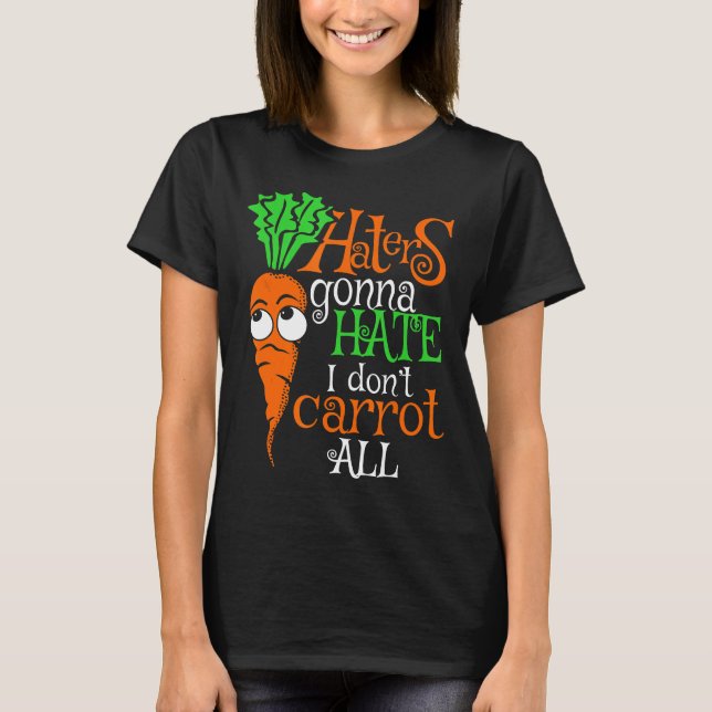 Funny Vegan Anti Bullying Carrot Haters Gonna Hate T-Shirt (Front)