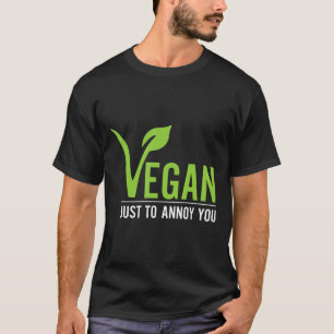 Funny Vegan Just To Annoy You T-Shirt