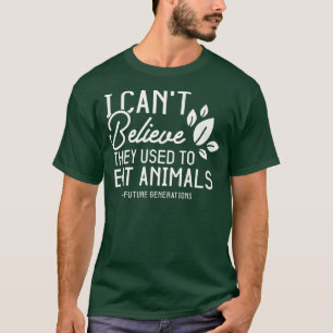 Funny Vegetarian I Can't Believe They Used To Eat  T-Shirt