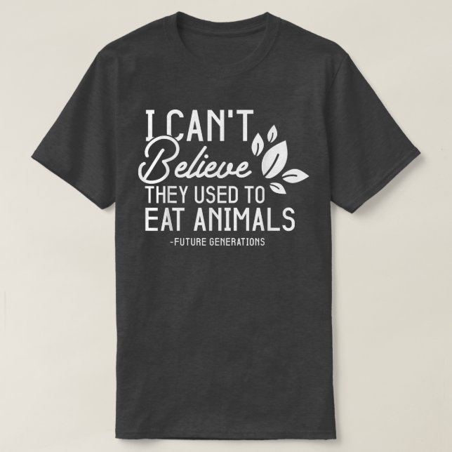 Funny Vegetarian I Can't Believe They Used To Eat  T-Shirt (Design Front)