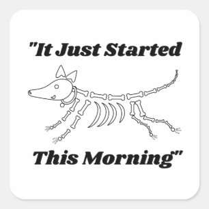 Funny Vet Quote: It Just Started This Morning Dog  Square Sticker