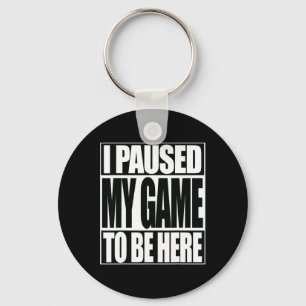 Funny Video Game I Paused My Game To Be Here  Key Ring