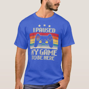 Funny Video Games Humour Joke I Paused My Game to T-Shirt