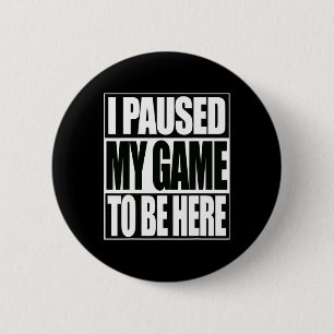 Funny Video Games I Paused My Game To Be Here 1  6 Cm Round Badge