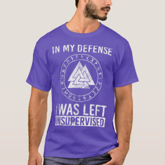 Funny Viking In My Defence I Was Left Unsupervised T-Shirt